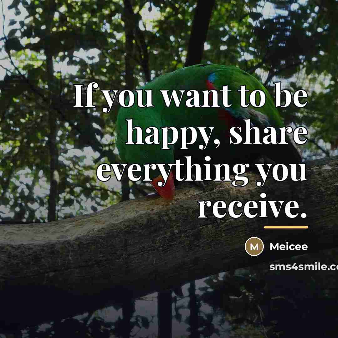 “If you want to be happy, share everything you receive.…” quote by Meicee