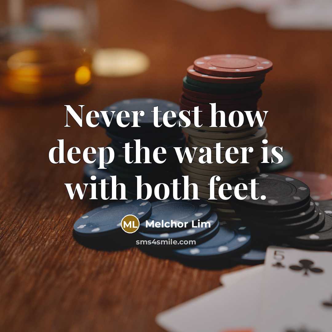 “Never test how deep the water is with both feet.…” quote by Melchor Lim