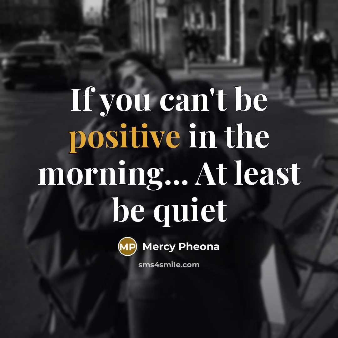 “If you can't be positive in the morning... At least…” quote by Mercy Pheona