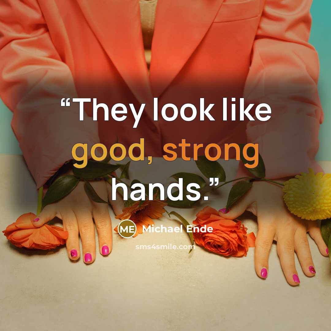 “They look like good, strong hands.” quote by Michael Ende