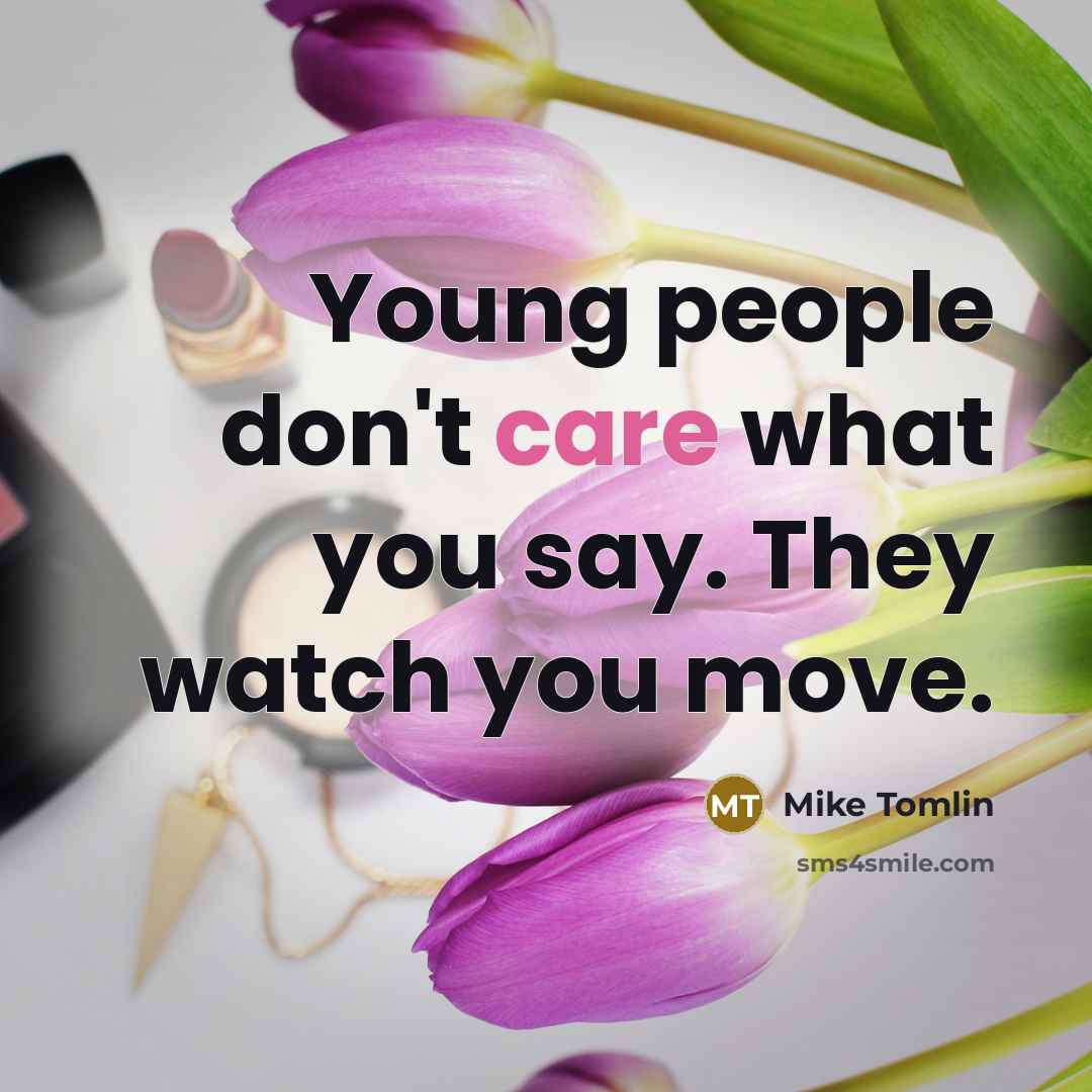 “Young people don't care what you say. They watch you…” quote by Mike Tomlin