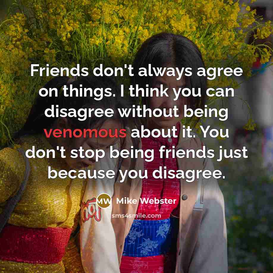 “Friends don't always agree on things. I think you can…” quote by Mike Webster