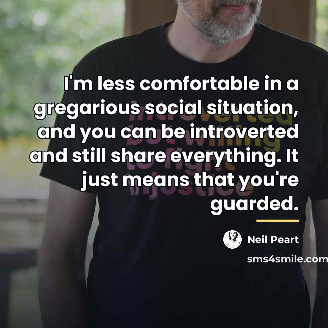 “I'm less comfortable in a gregarious social situation, and you…” quote by Neil Peart