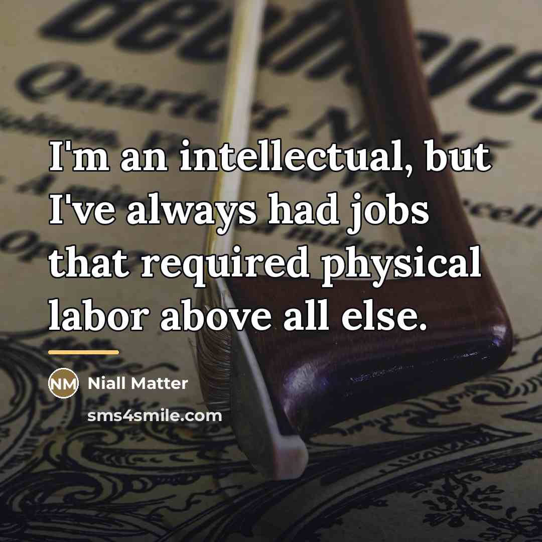 “I'm an intellectual, but I've always had jobs that required…” quote by Niall Matter