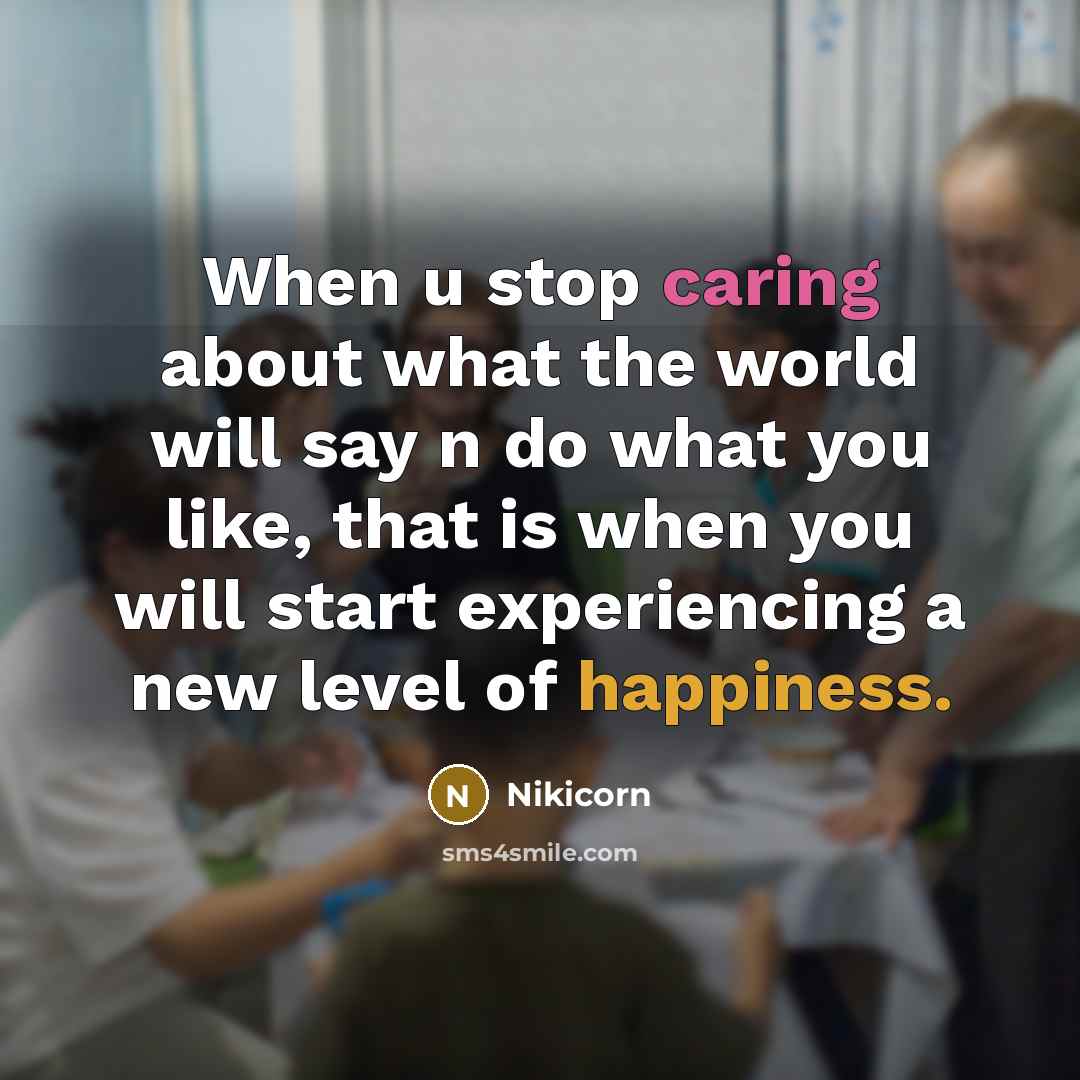 “When u stop caring about what the world will say n do what you like, that is when you will start experiencing a new level of happiness.” quote by Nikicorn