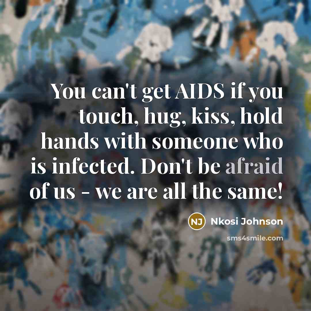“You can't get AIDS if you touch, hug, kiss, hold…” quote by Nkosi Johnson