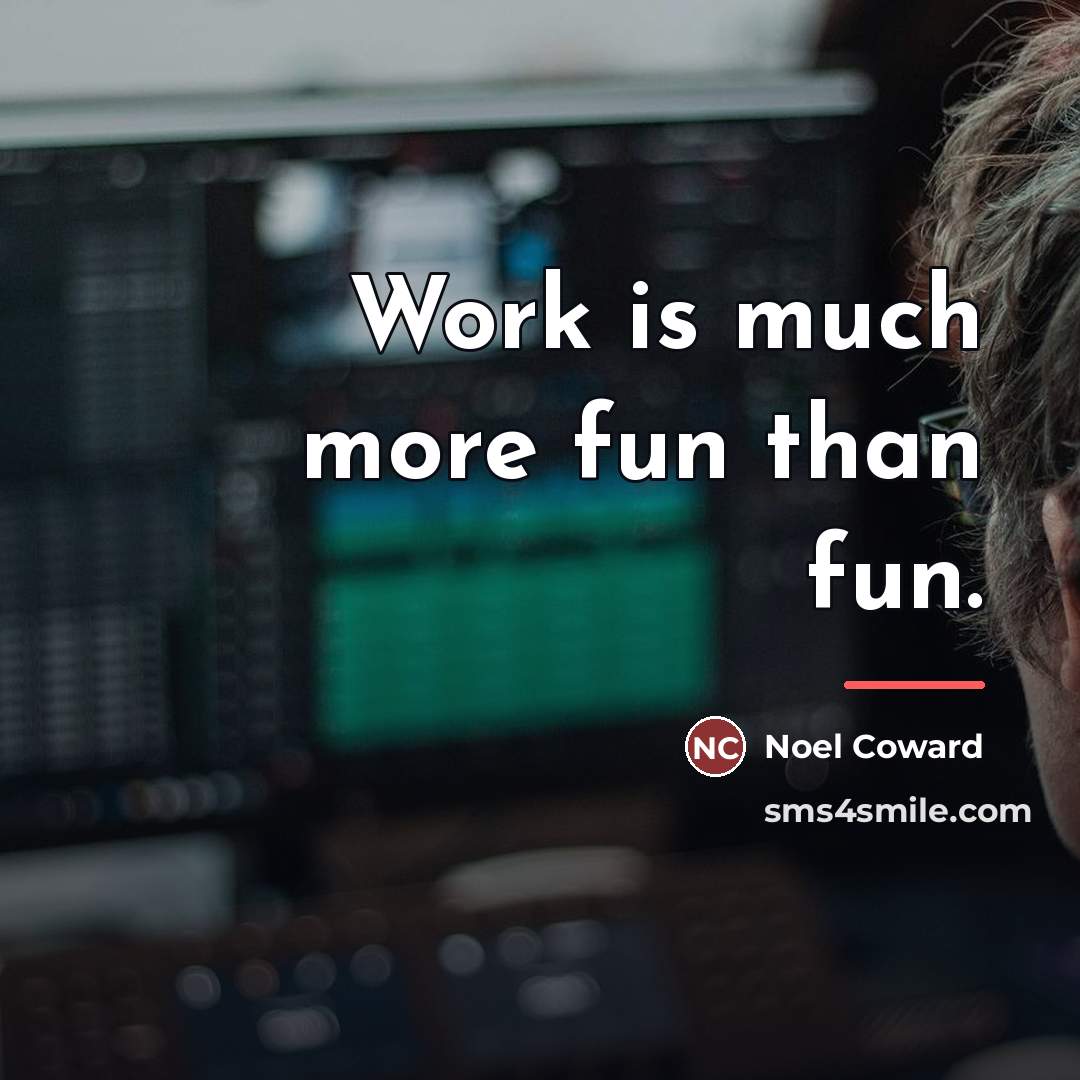 “Work is much more fun than fun.…” quote by Noel Coward