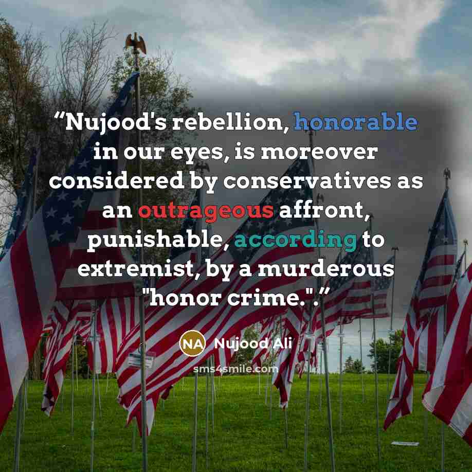 “Nujood's rebellion, honorable in our eyes, is moreover considered by conservatives as an outrageous affront, punishable, according to extremist, by a murderous "honor crime.".” quote by Nujood Ali
