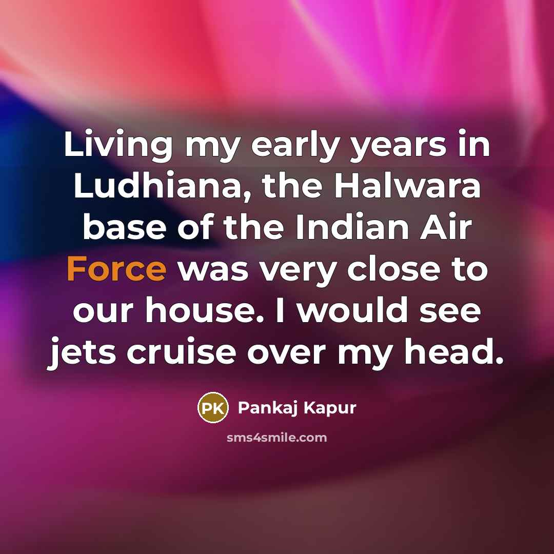 “Living my early years in Ludhiana, the Halwara base of…” quote by Pankaj Kapur