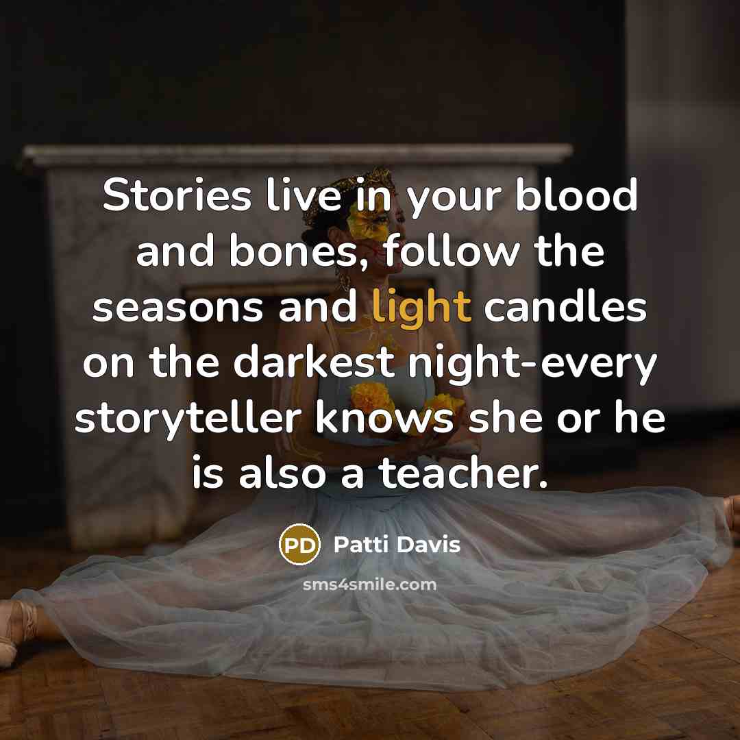 “Stories live in your blood and bones, follow the seasons…” quote by Patti Davis