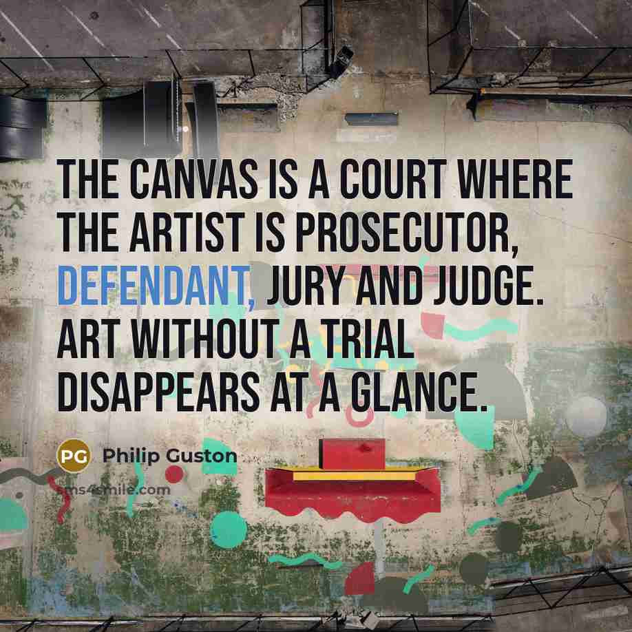 “The canvas is a court where the artist is prosecutor,…” quote by Philip Guston