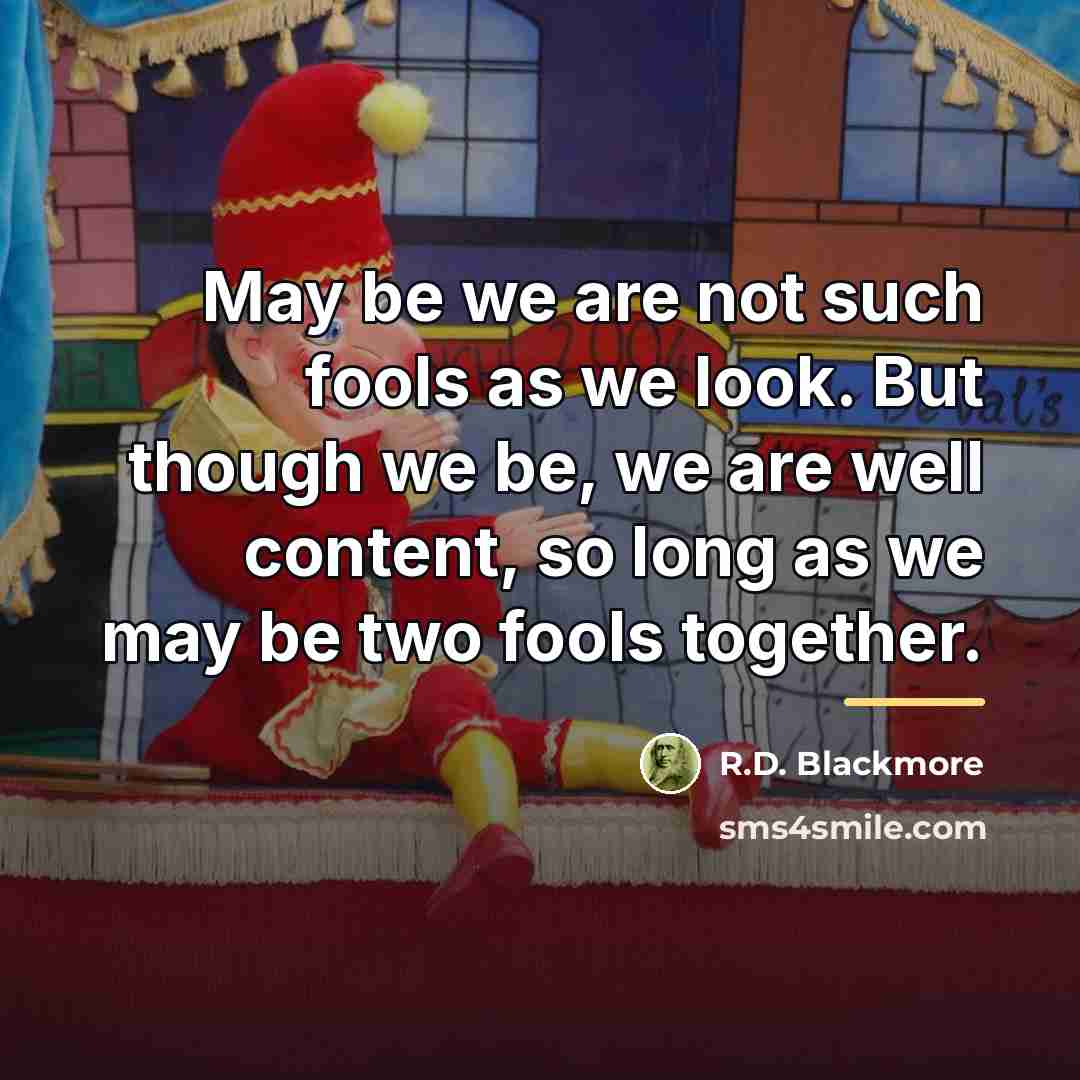 “May be we are not such fools as we look.…” quote by R.D. Blackmore