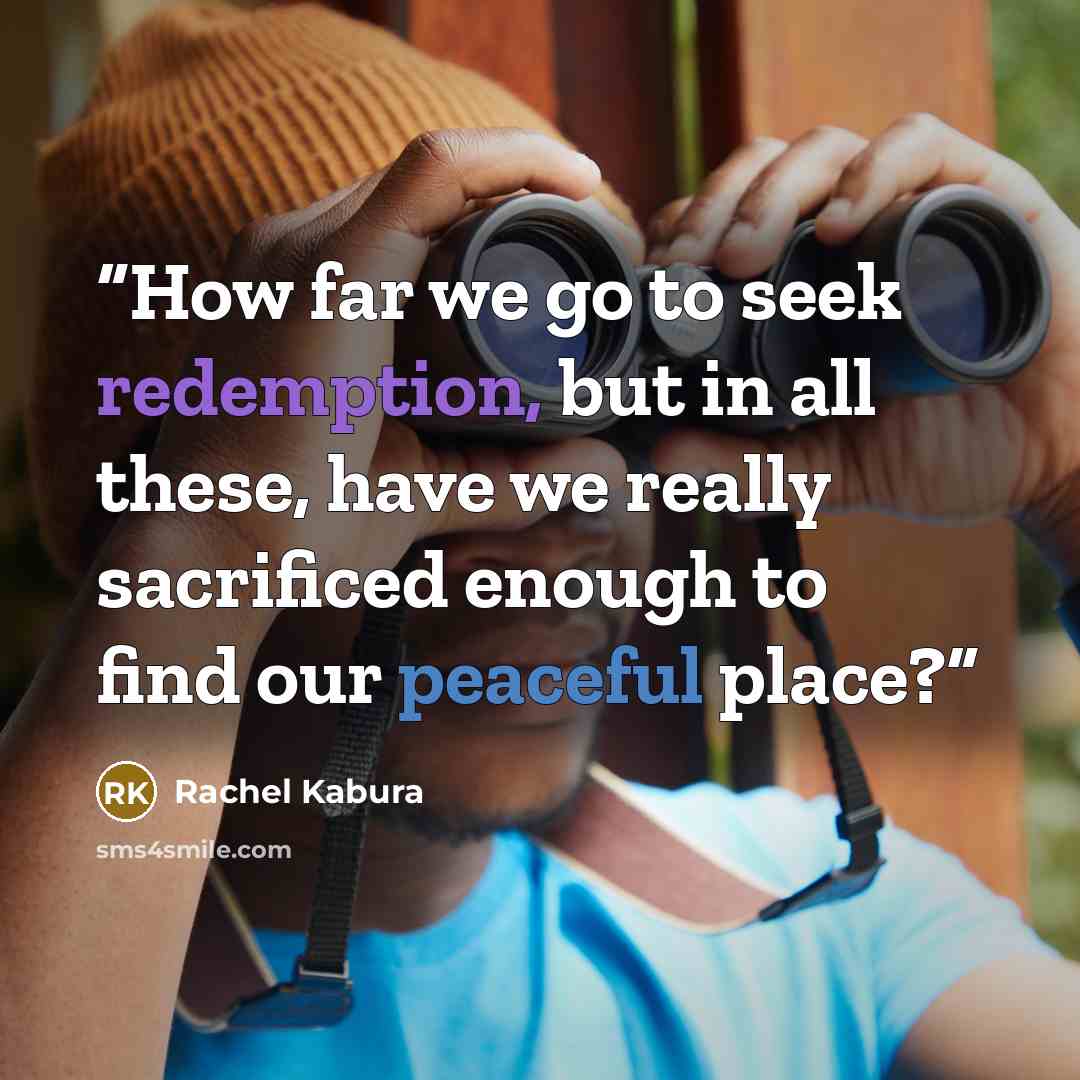“How far we go to seek redemption, but in all these, have we really sacrificed enough to find our peaceful place?” quote by Rachel Kabura