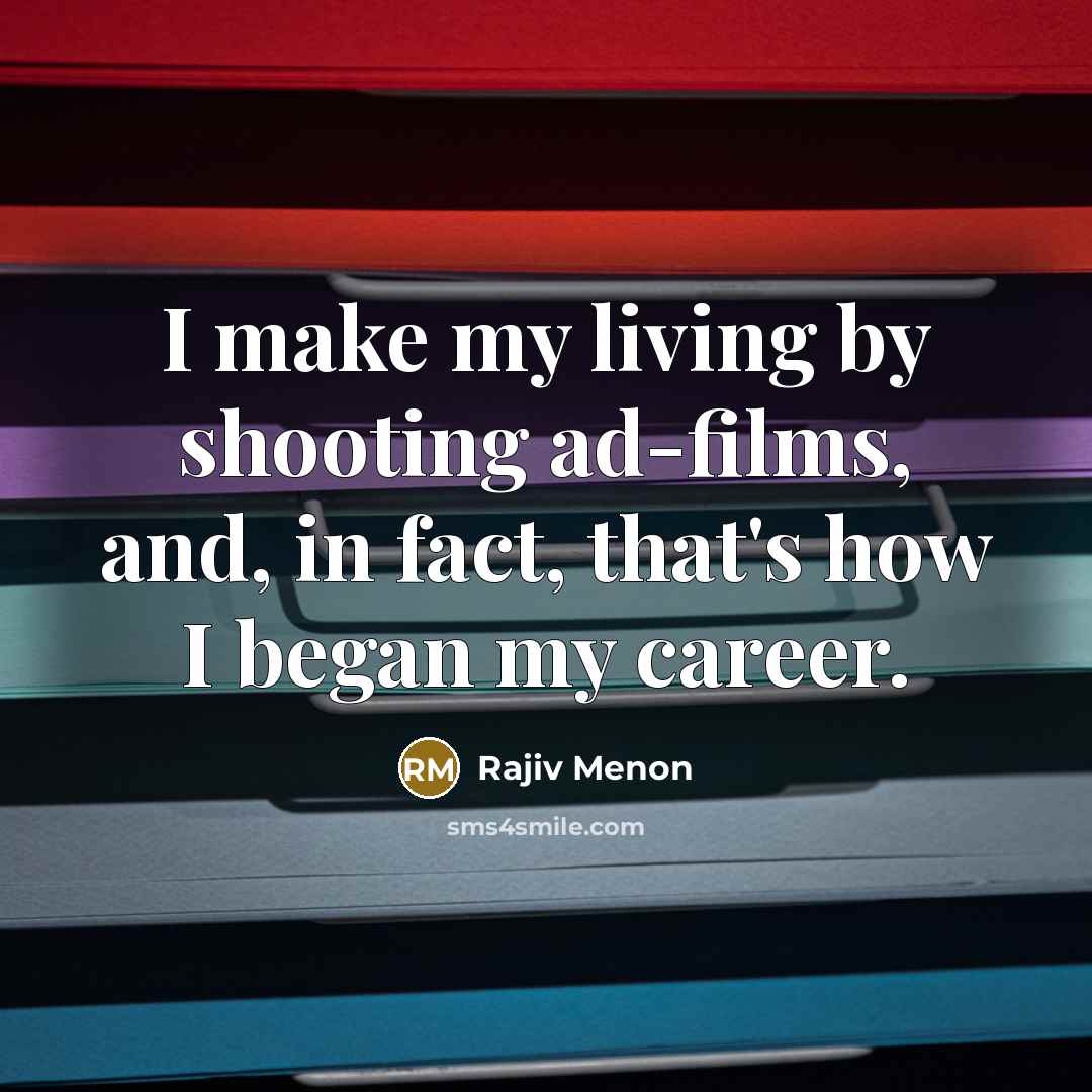 “I make my living by shooting ad-films, and, in fact,…” quote by Rajiv Menon