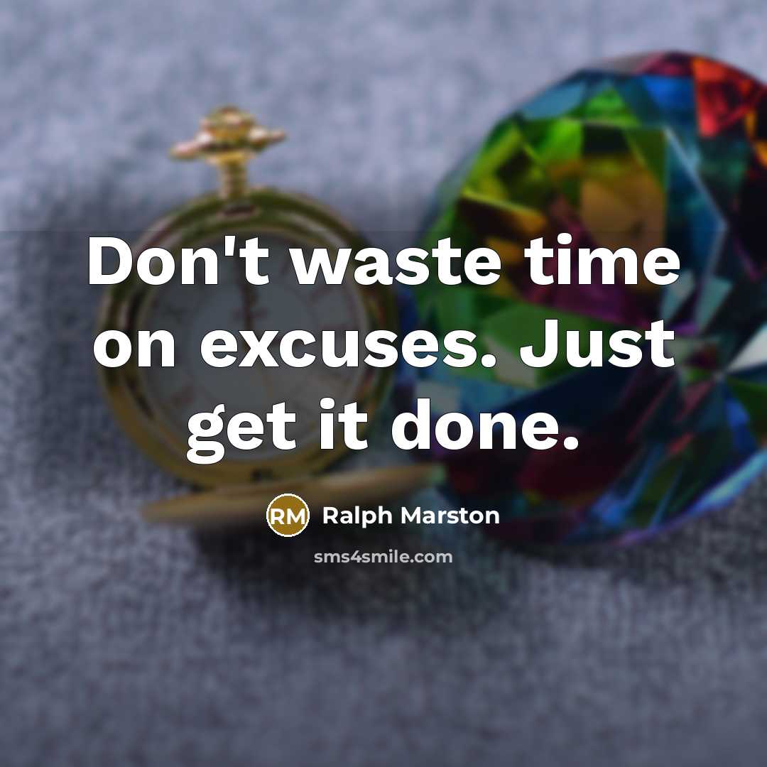 “Don't waste time on excuses. Just get it done.…” quote by Ralph Marston