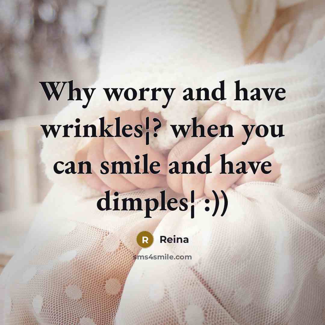 “Why worry and have wrinkles¦? when you can smile and…” quote by Reina