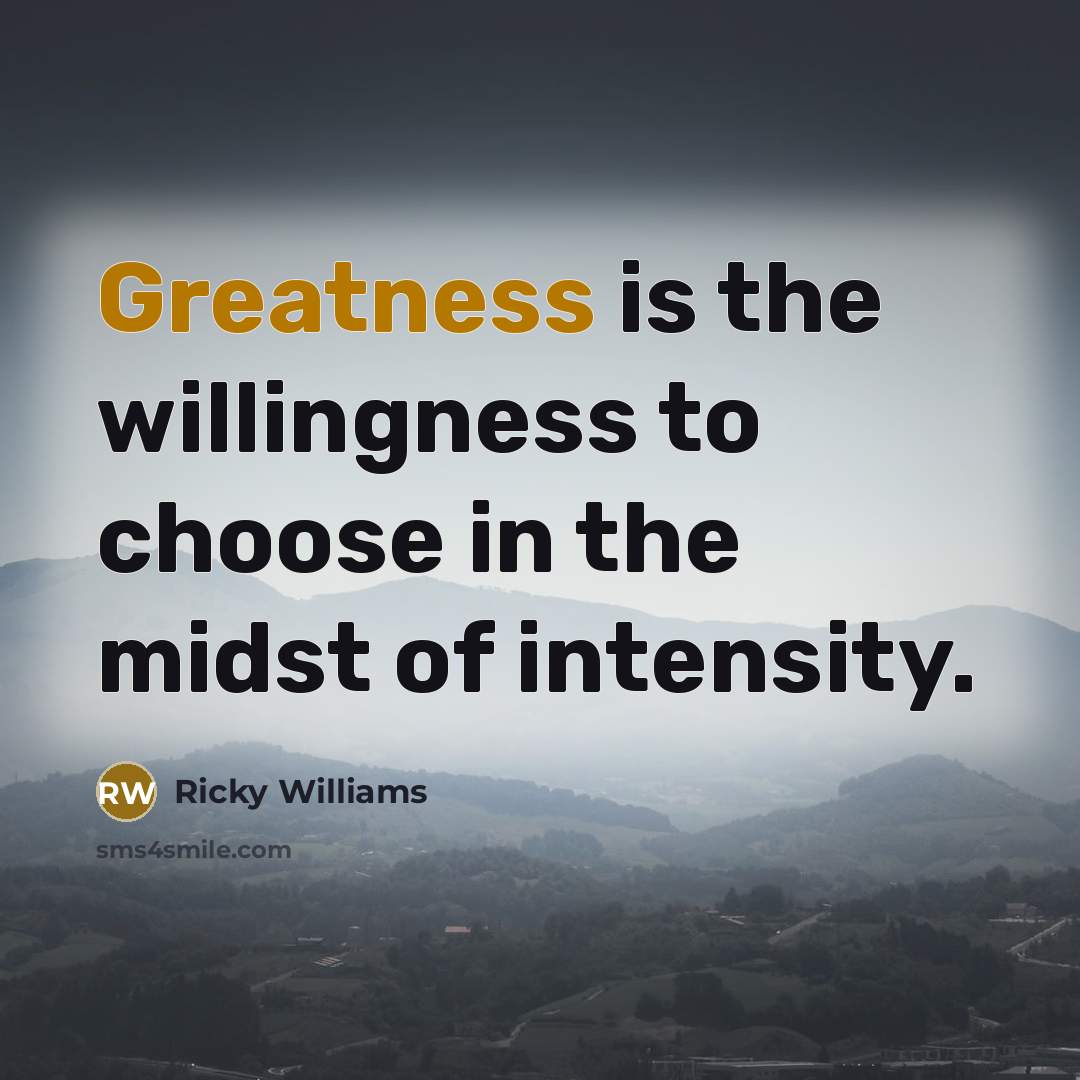 “Greatness is the willingness to choose in the midst of intensity.” quote by Ricky Williams