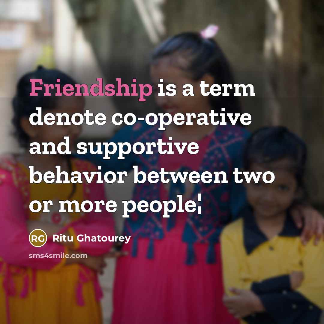 “Friendship is a term denote co-operative and supportive behavior between…” quote by Ritu Ghatourey