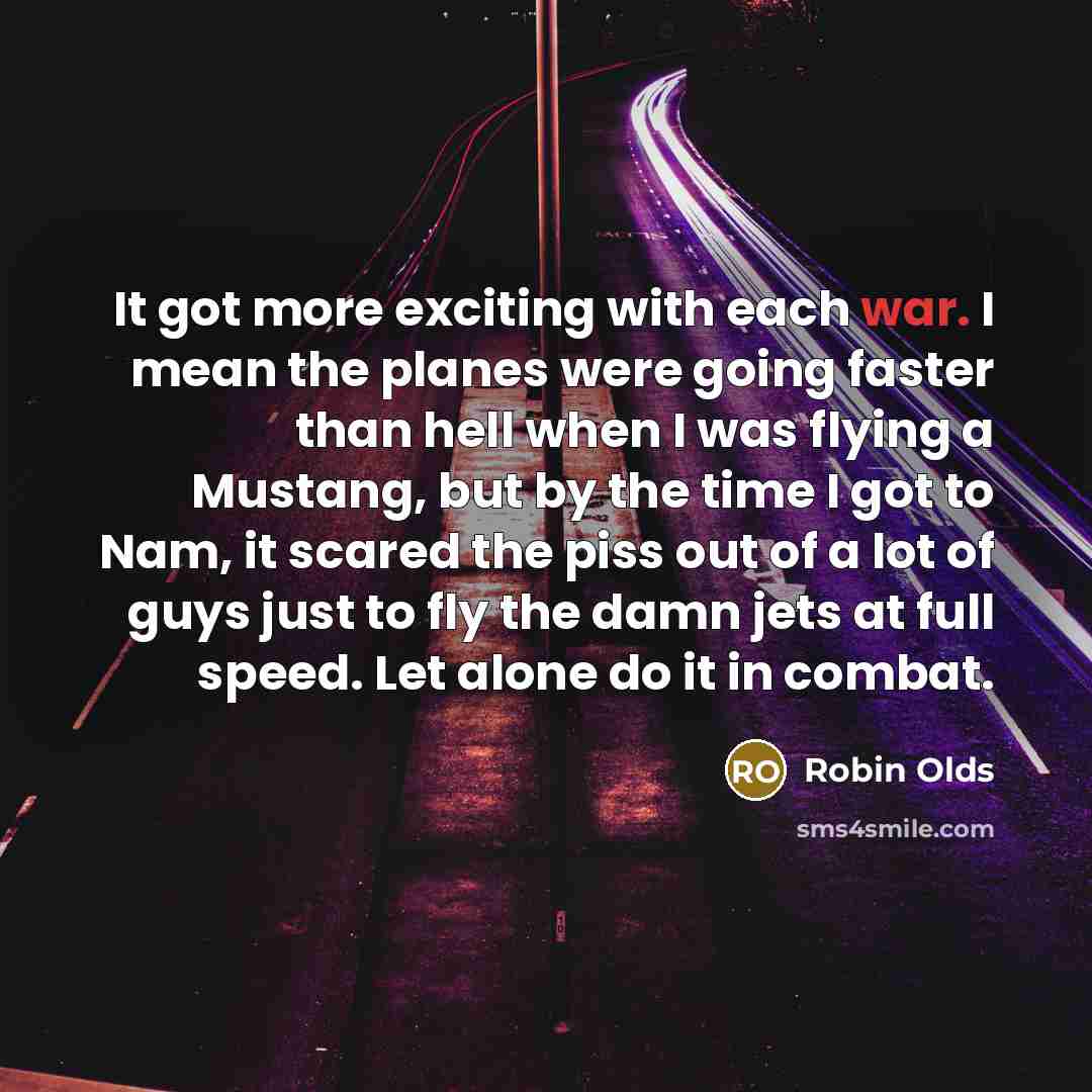 “It got more exciting with each war. I mean the…” quote by Robin Olds