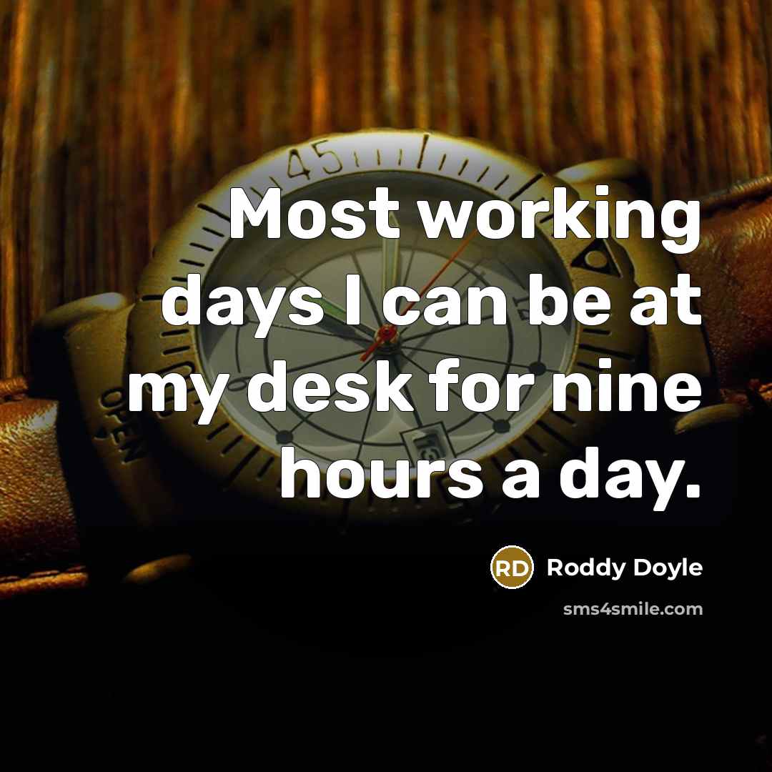 “Most working days I can be at my desk for…” quote by Roddy Doyle