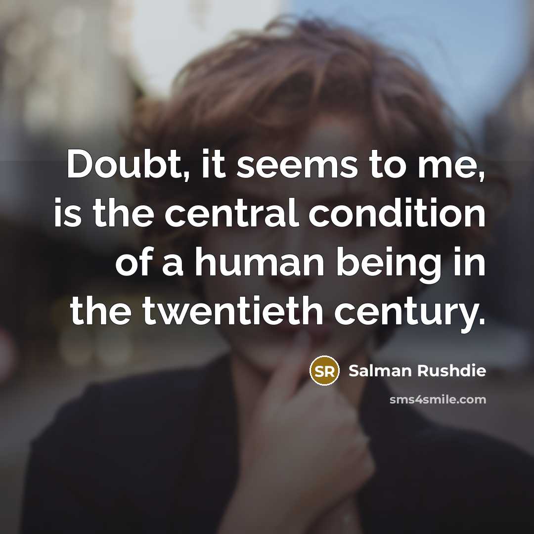“Doubt, it seems to me, is the central condition of…” quote by Salman Rushdie