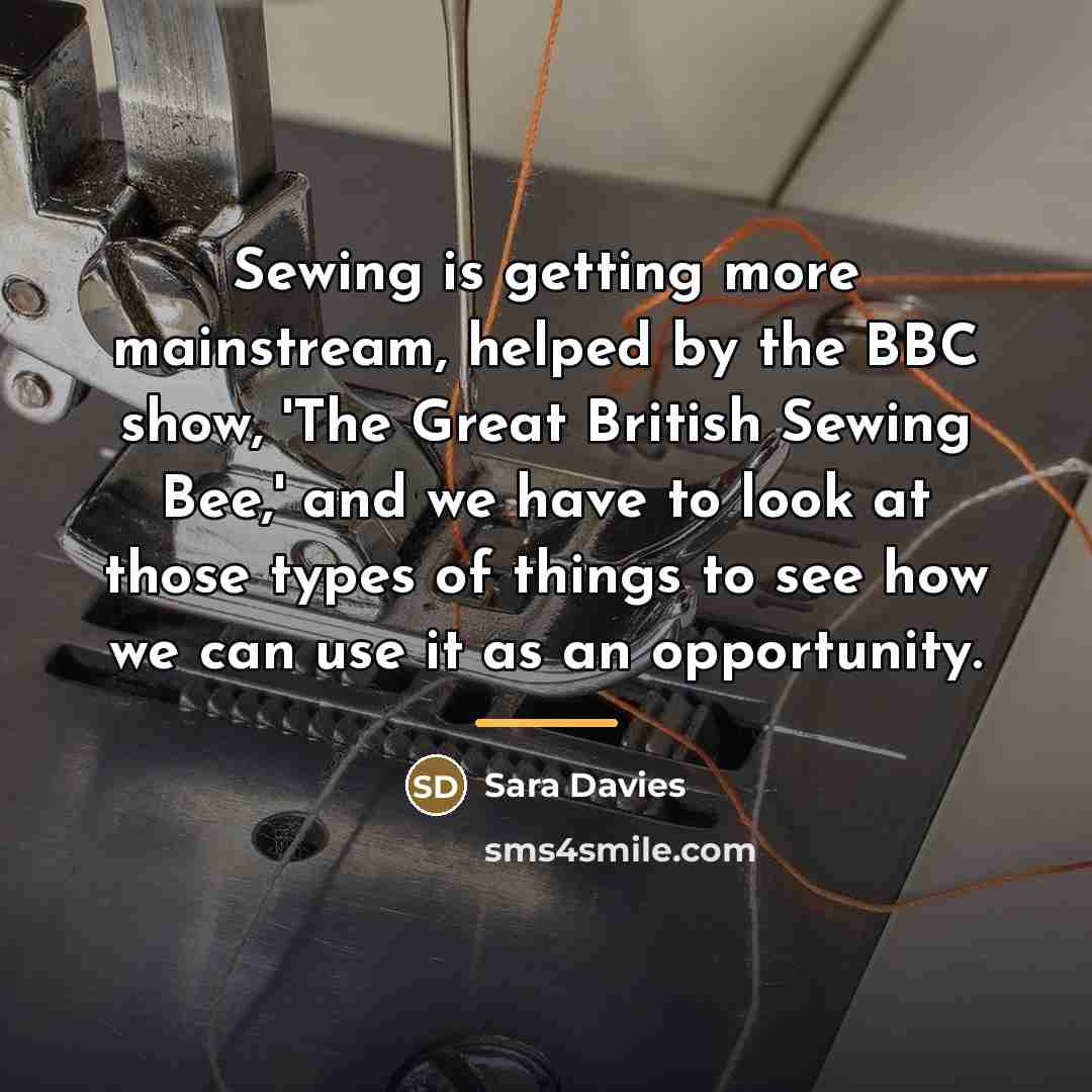 “Sewing is getting more mainstream, helped by the BBC show,…” quote by Sara Davies