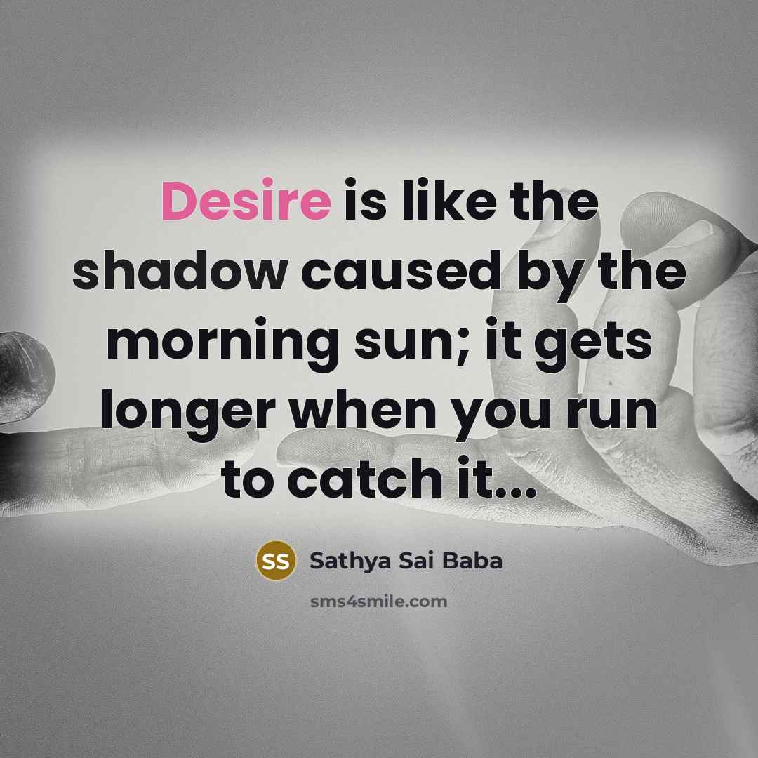 “Desire is like the shadow caused by the morning sun;…” quote by Sathya Sai Baba
