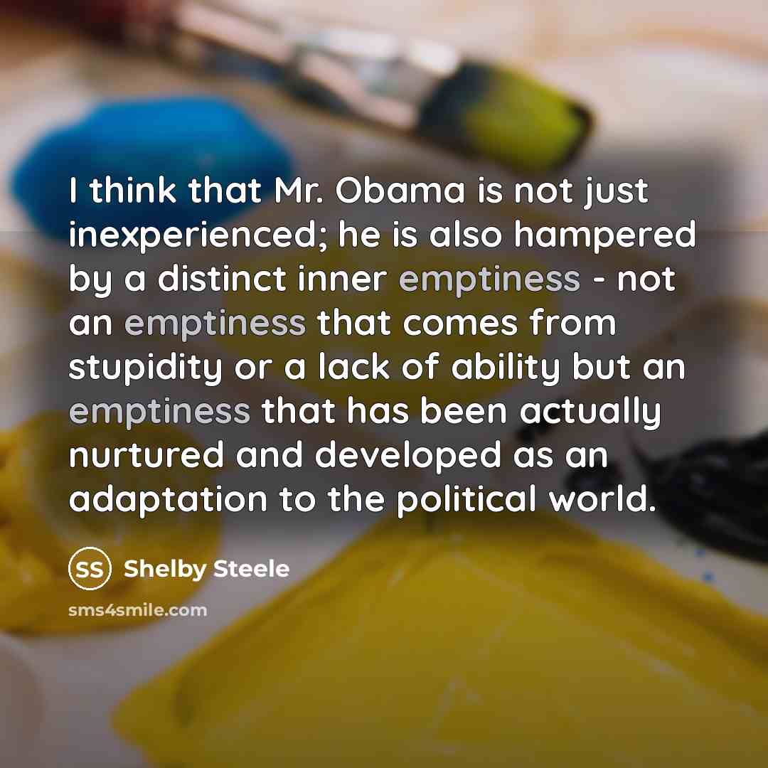 “I think that Mr. Obama is not just inexperienced; he…” quote by Shelby Steele