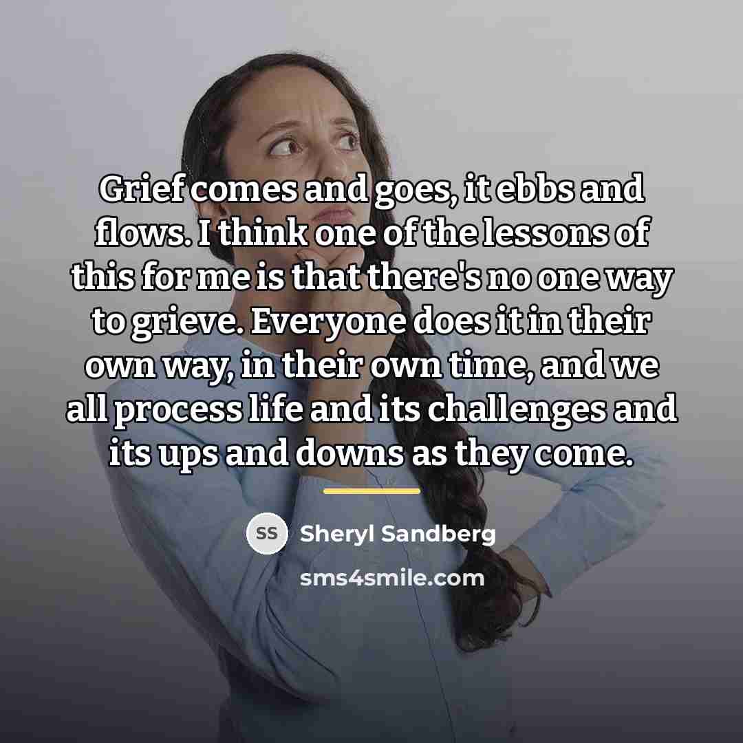 “Grief comes and goes, it ebbs and flows. I think…” quote by Sheryl Sandberg