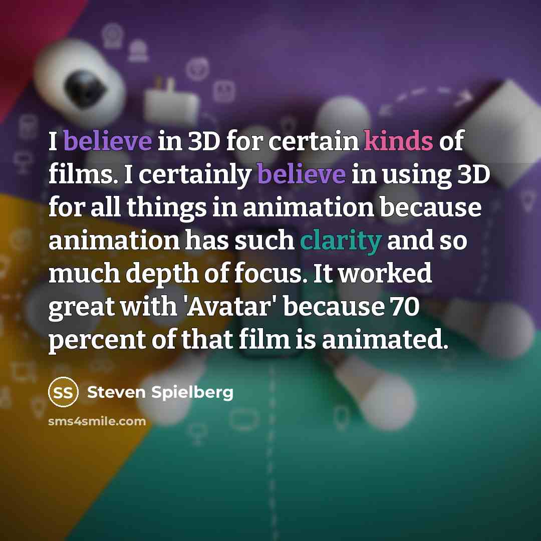“I believe in 3D for certain kinds of films. I…” quote by Steven Spielberg