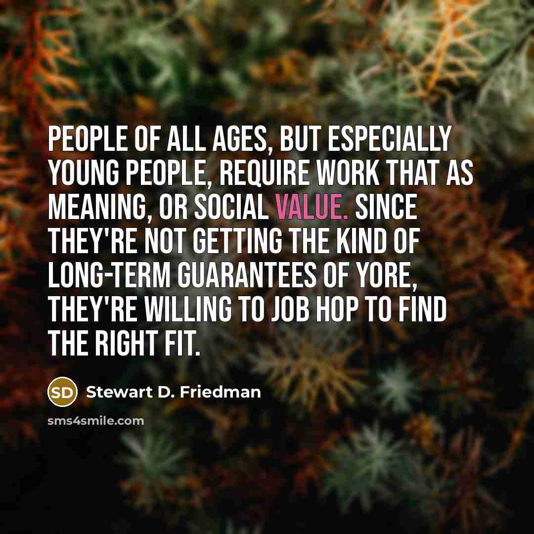 “People of all ages, but especially young people, require work…” quote by Stewart D. Friedman