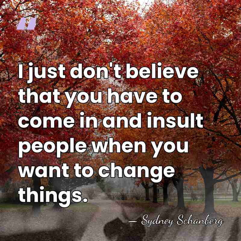 I just don't believe that you have to come in and insult&hellip; - Sydney Schanberg