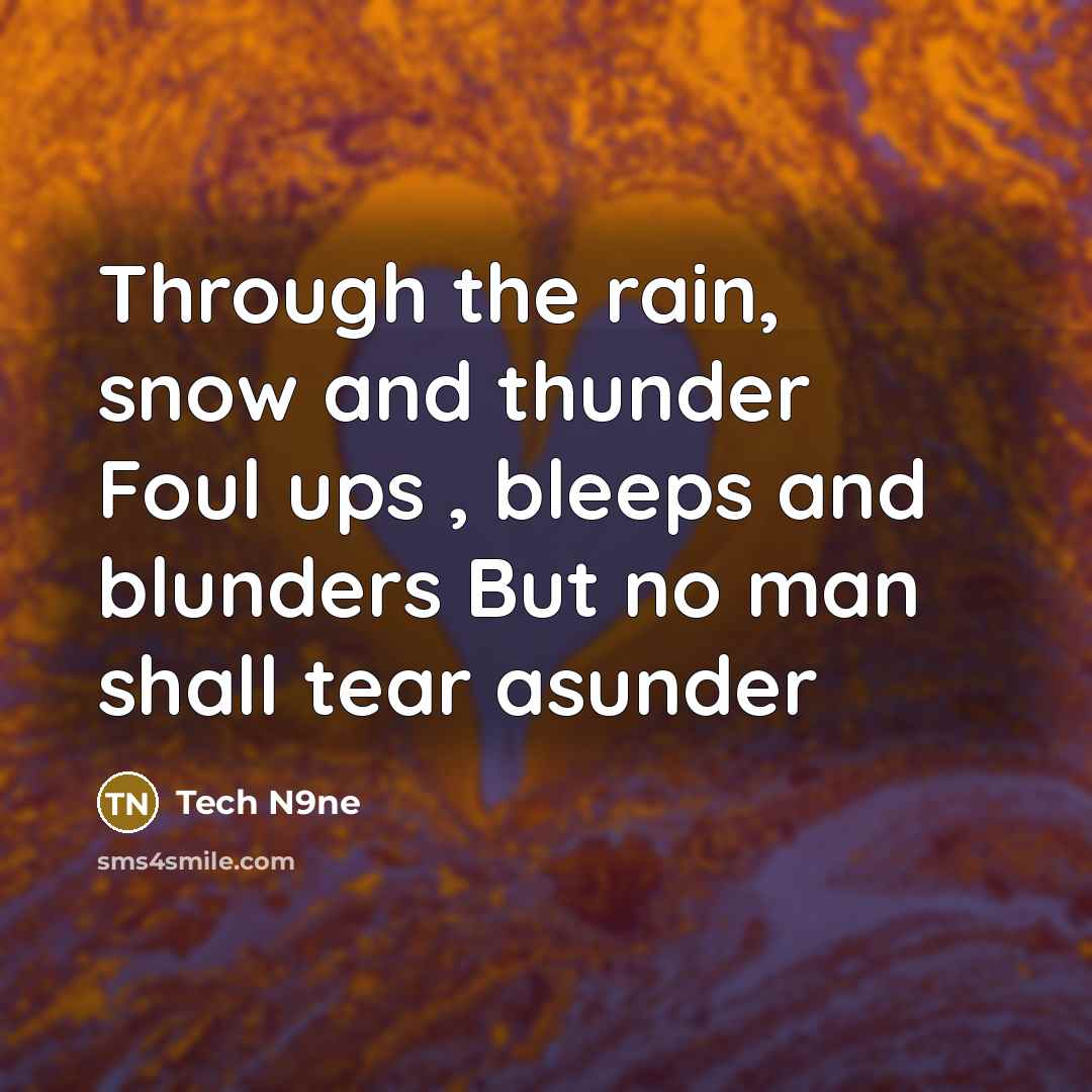 “Through the rain, snow and thunder Foul ups , bleeps…” quote by Tech N9ne