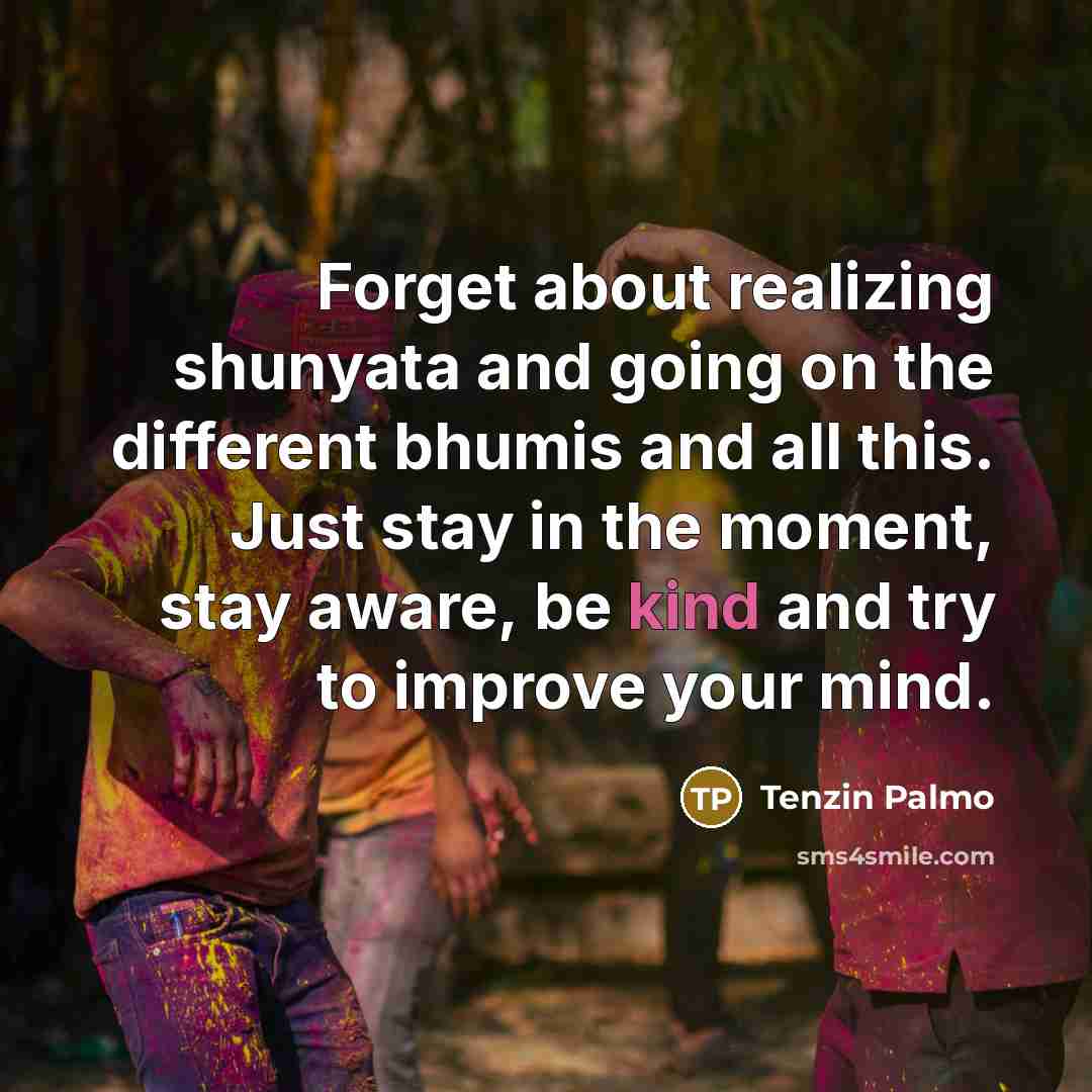 “Forget about realizing shunyata and going on the different bhumis…” quote by Tenzin Palmo