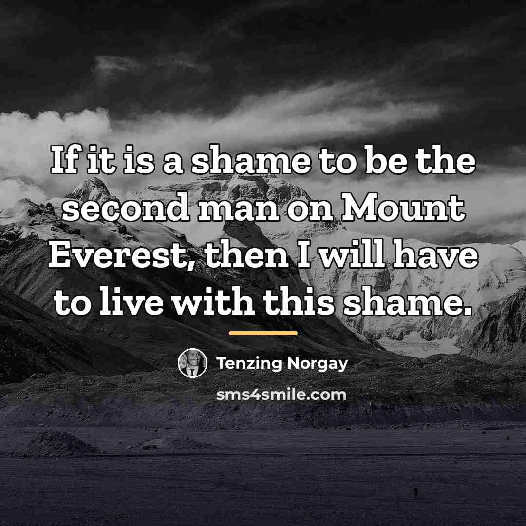 “If it is a shame to be the second man…” quote by Tenzing Norgay