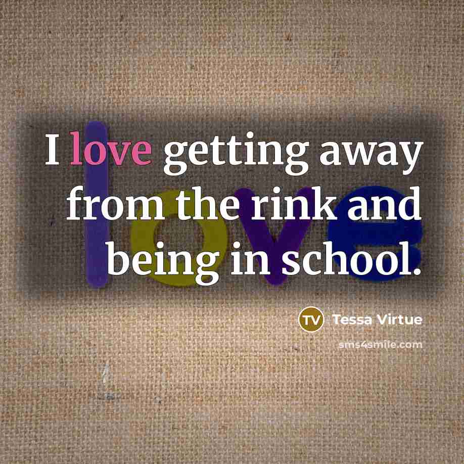 “I love getting away from the rink and being in…” quote by Tessa Virtue