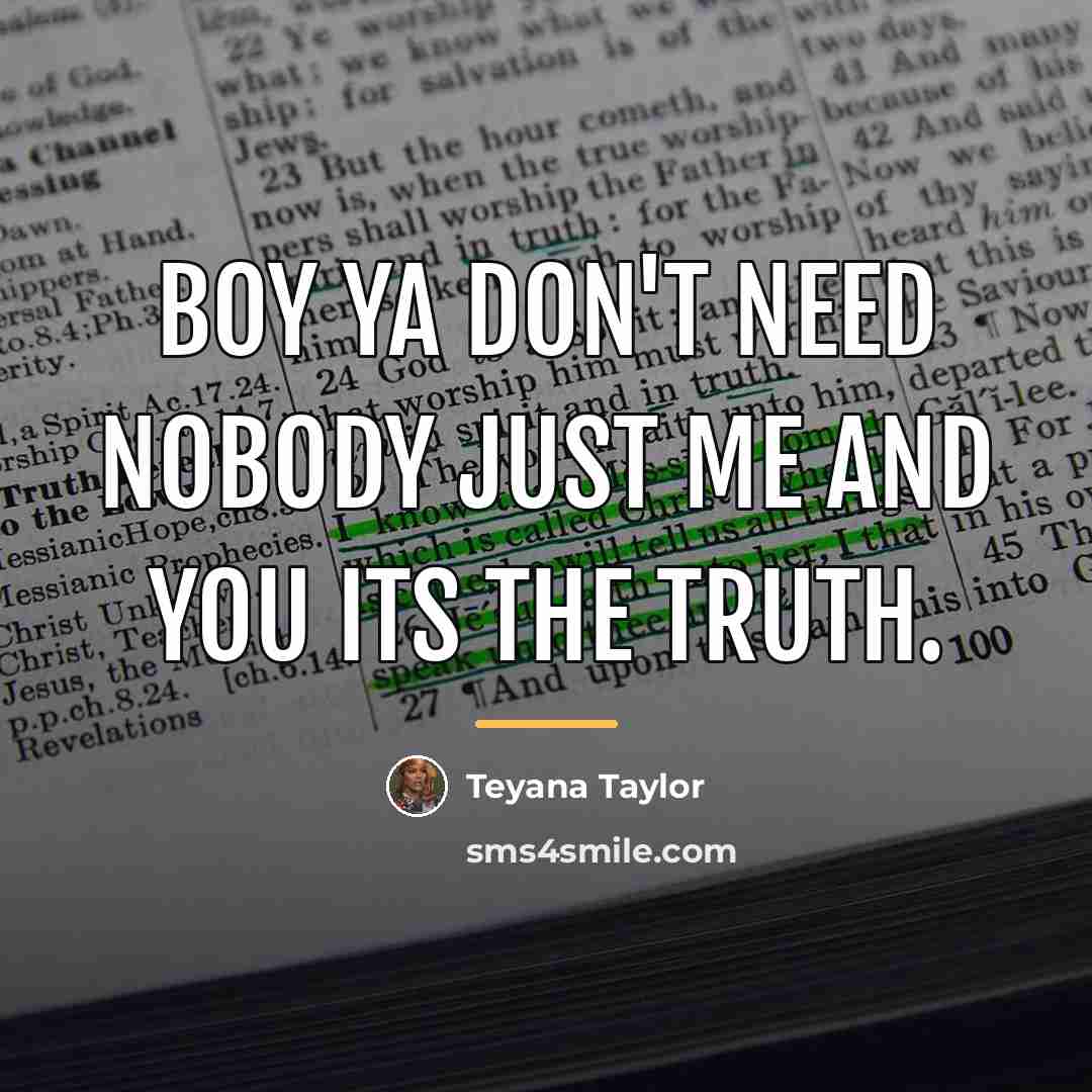 “Boy ya don't need nobody just me and you its…” quote by Teyana Taylor