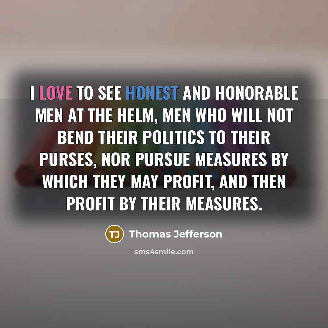 “I love to see honest and honorable men at the…” quote by Thomas Jefferson