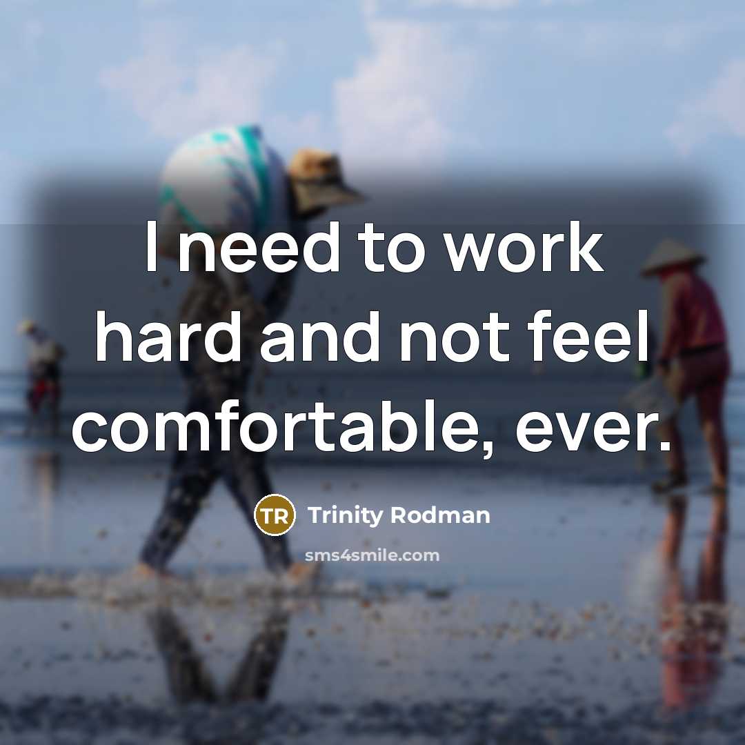 “I need to work hard and not feel comfortable, ever.…” quote by Trinity Rodman