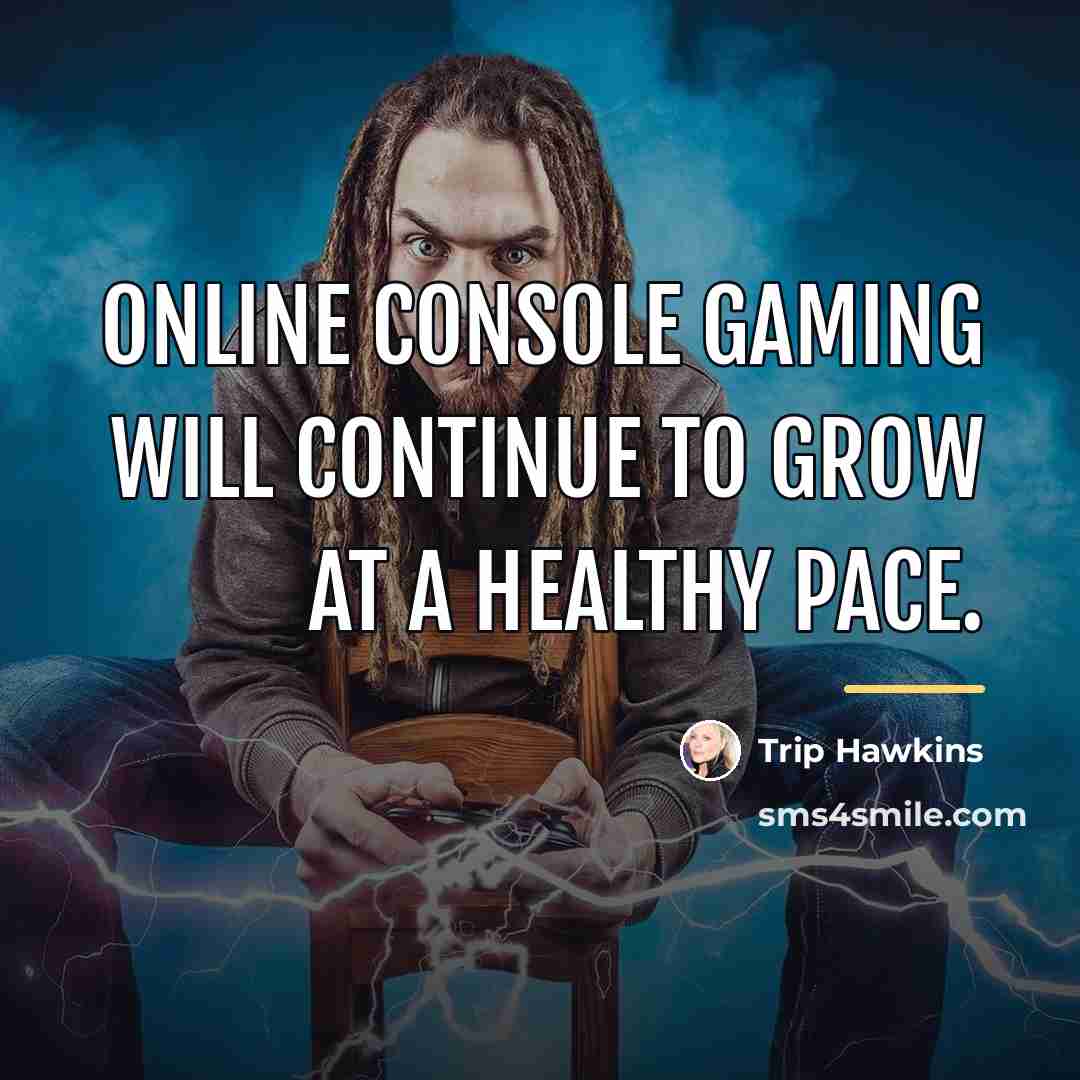 “Online console gaming will continue to grow at a healthy…” quote by Trip Hawkins