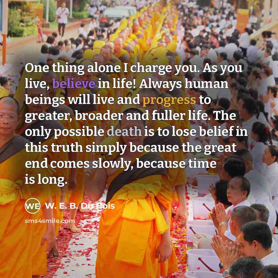 “One thing alone I charge you. As you live, believe…” quote by W. E. B. Du Bois