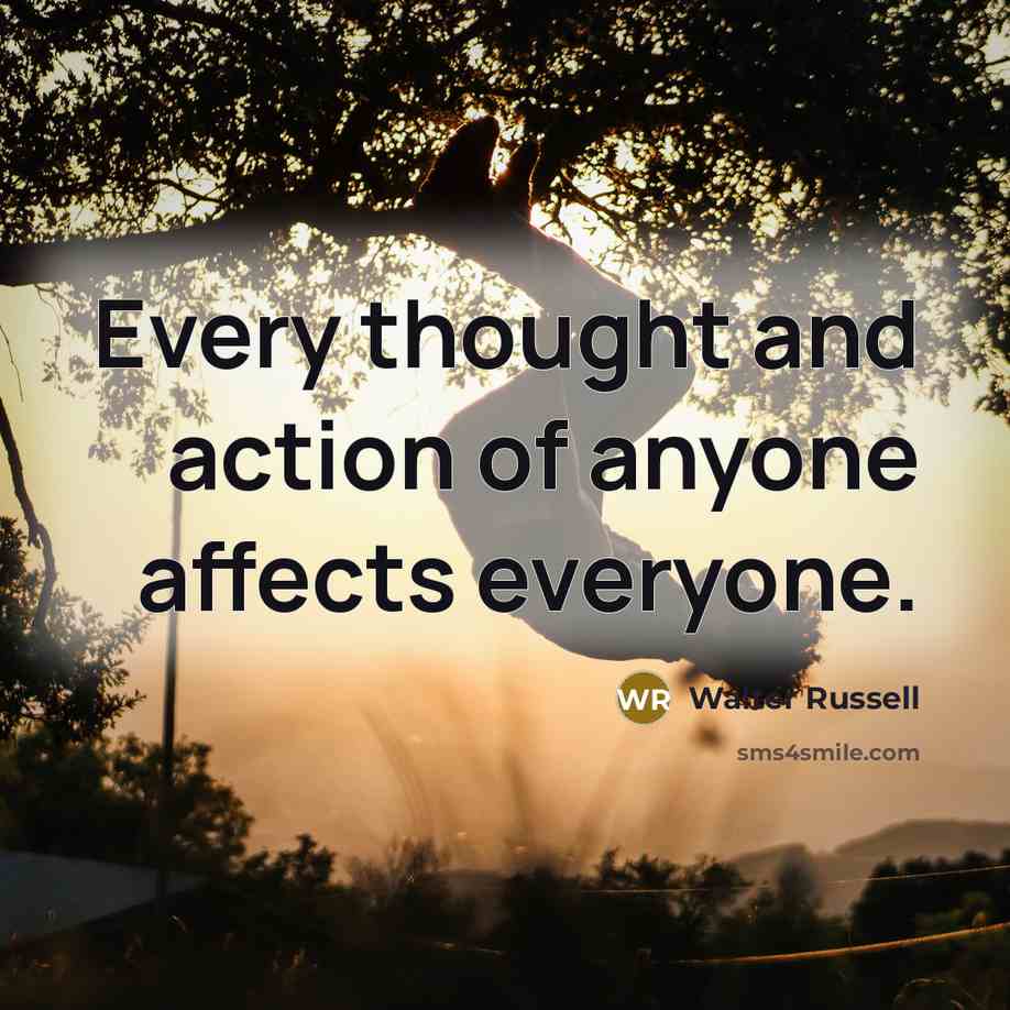 “Every thought and action of anyone affects everyone.…” quote by Walter Russell