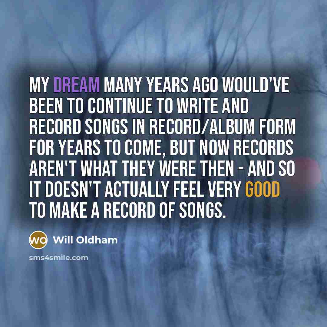 “My dream many years ago would've been to continue to…” quote by Will Oldham