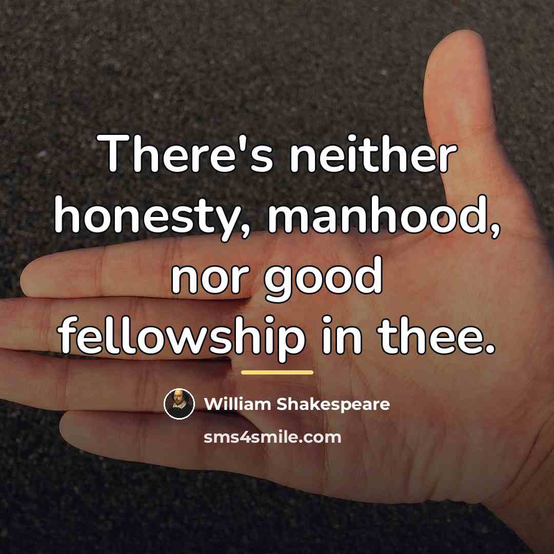 “There's neither honesty, manhood, nor good fellowship in thee.…” quote by William Shakespeare
