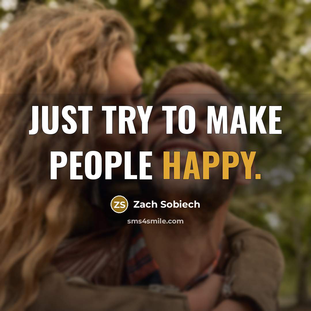 “Just try to make people happy.…” quote by Zach Sobiech