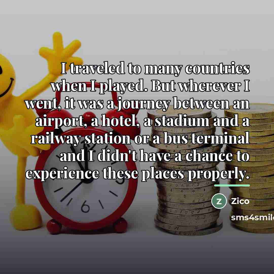 “I traveled to many countries when I played. But wherever…” quote by Zico