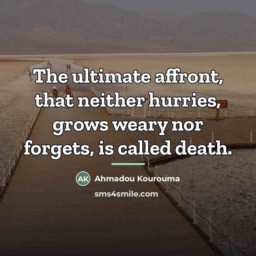“The ultimate affront, that neither hurries, grows weary nor forgets,…” quote by Anonymous