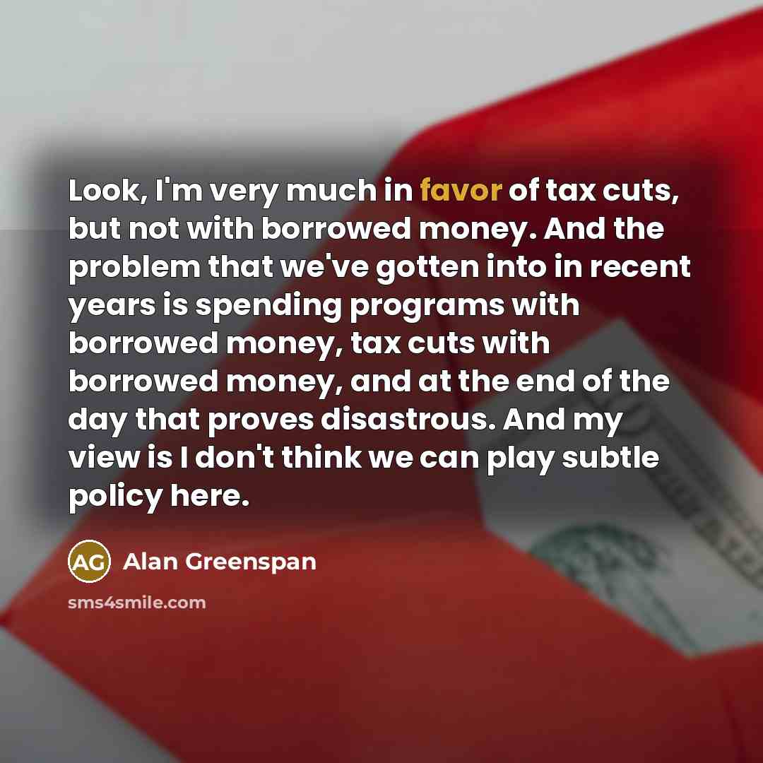 “Look, I'm very much in favor of tax cuts, but…” quote by Alan Greenspan