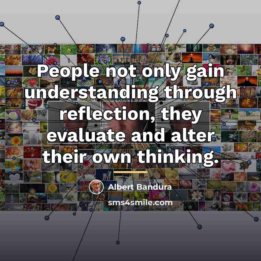 “People not only gain understanding through reflection, they evaluate and…” quote by Albert Bandura