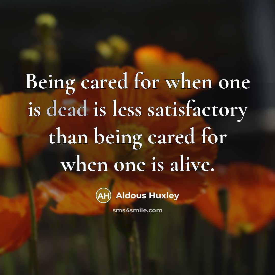 “Being cared for when one is dead is less satisfactory…” quote by Aldous Huxley